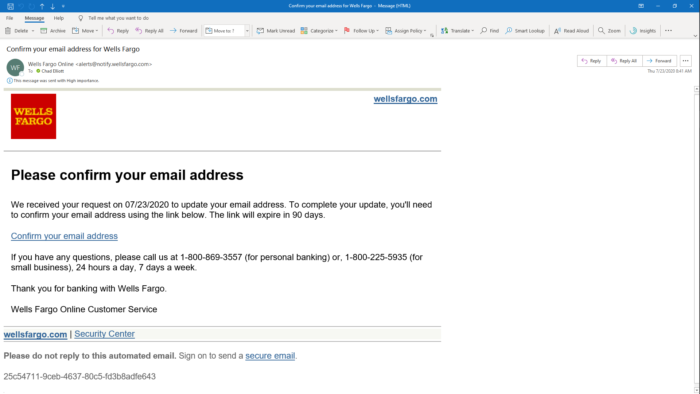 This Wells Fargo phishing email was very well done! They even sent a follow up email confirming we had added the email address. It took a 30 minute phone call with Wells to report and prove this was indeed a phishing email.