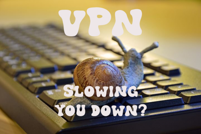 If your computer is running slowly and you're using a VPN, it may be the culprit.